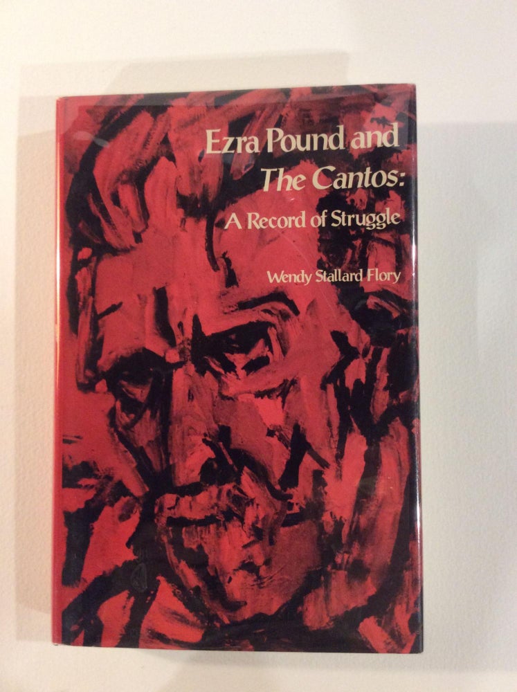 Item #11880 EZRA POUND AND THE CANTOS: A RECORD OF STRUGGLE. BY WENDY STALLARD FLORY. Ezra Pound.