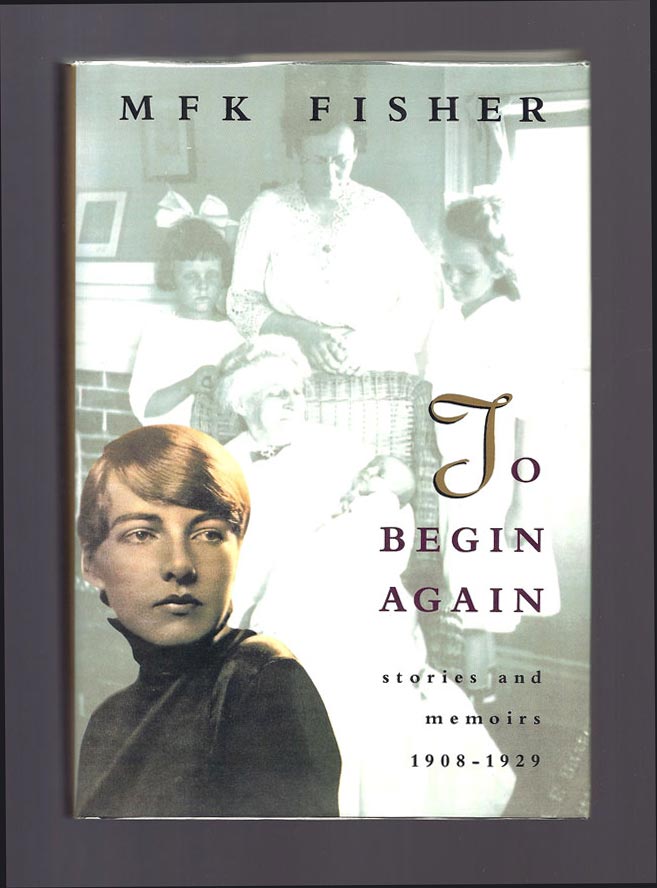 Item #16955 TO BEGIN AGAIN. STORIES AND MEMOIRS. 1908-1929. M. F. K. Fisher