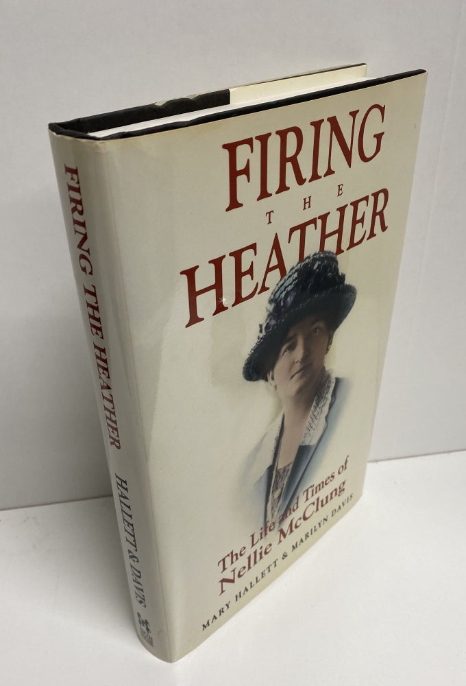 Item #19279 FIRING THE HEATHER. THE LIFE AND TIMES OF NELLIE MCCLUNG. Nellie McClung, Mary. Davis...