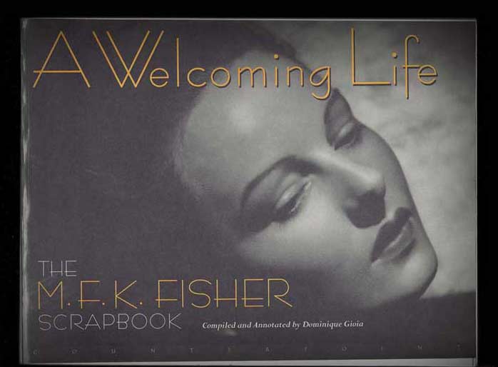 Item #19939 A WELCOMING LIFE. THE M.F.K. FISHER SCRAPBOOK. COMPILED AND ANNOTATED. M. F. K. Fisher.