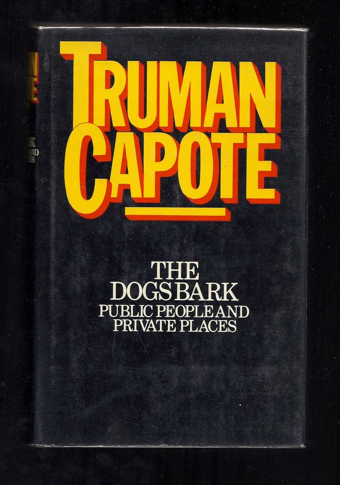 Item #20373 THE DOGS BARK: Public People And Private Places. Truman Capote