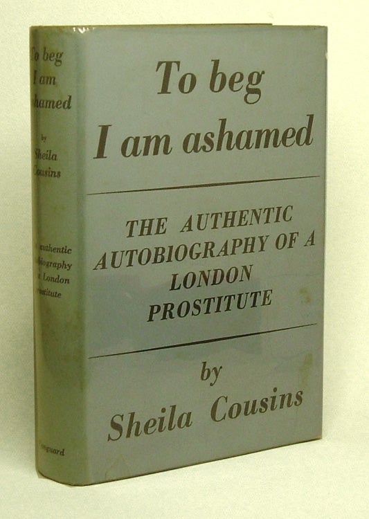 Item #27051 TO BEG I AM ASHAMED. The Authentic Autobiography of a London Prostitute. Graham Greene, Sheila Cousins.