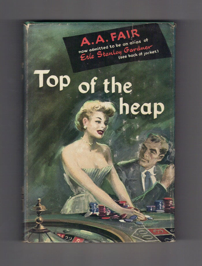 Item #30226 TOP OF THE HEAP. Erle Stanley Gardner, A. A. Fair