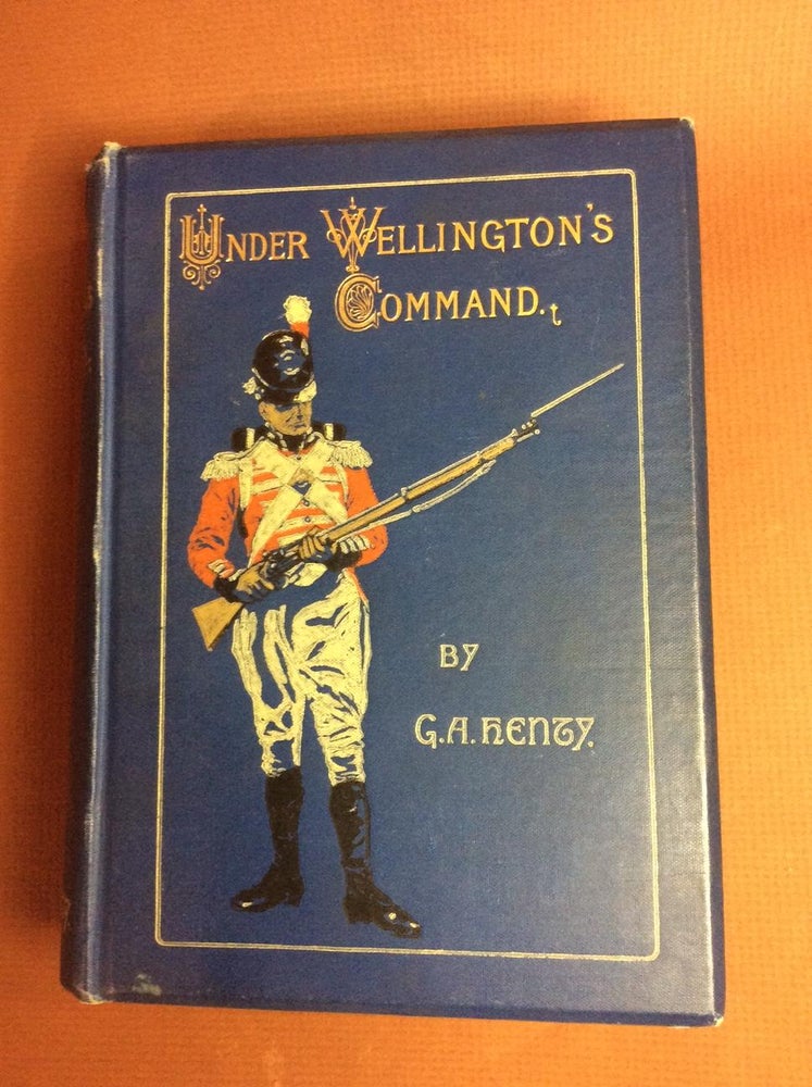 Item #30500 UNDER WELLINGTON'S COMMAND. A Tale of the Peninsular War. G. A. Henty