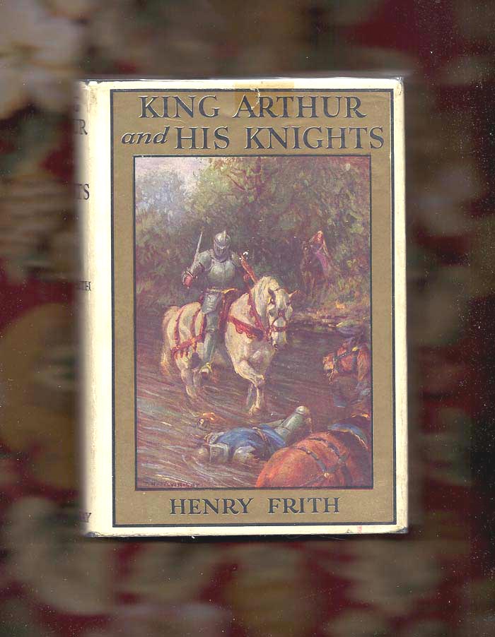 Item #30995 KING ARTHUR AND HIS KNIGHTS. Henry Frith