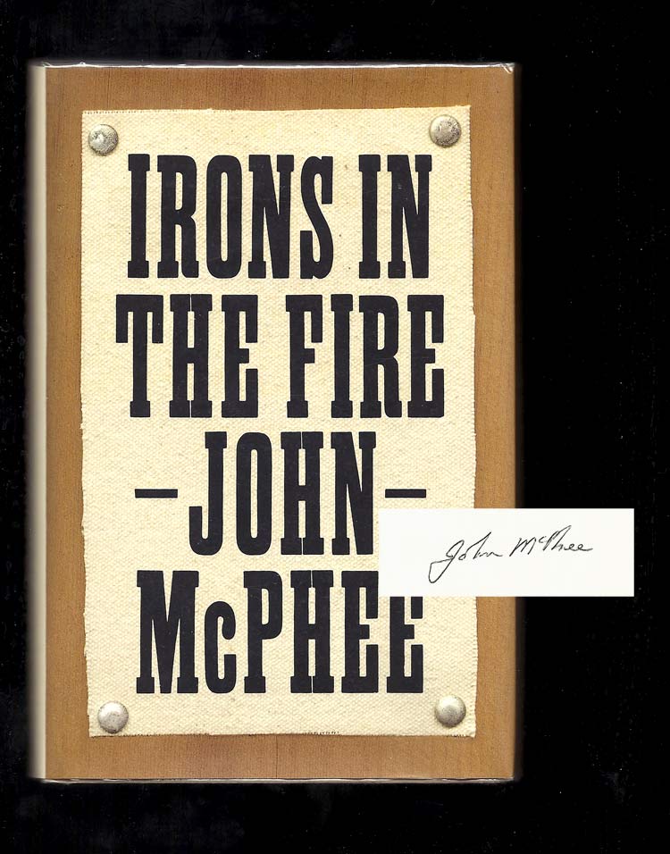 Item #31014 IRONS IN THE FIRE. Signed. John McPhee.