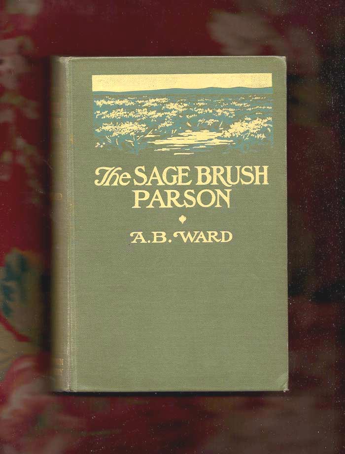 Item #31042 THE SAGE BRUSH PARSON: Alice Brown (1857-1948). A. B. Ward.