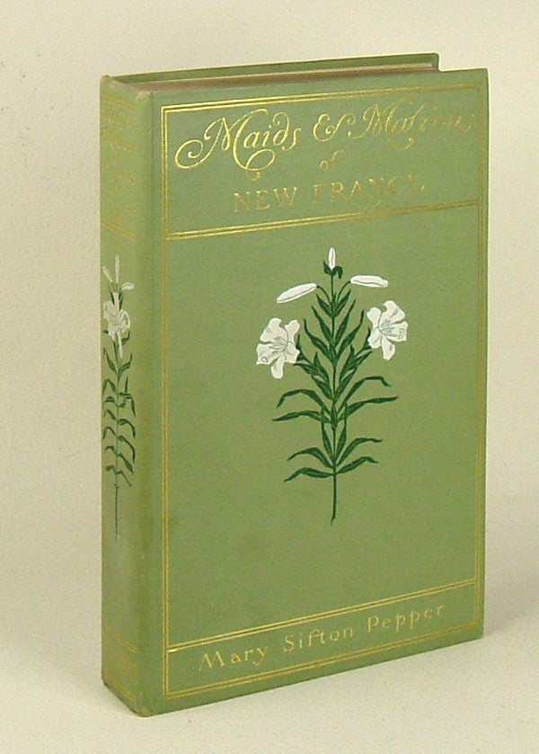 Item #31121 MAIDS & MATRONS of NEW FRANCE. Mary Sifton Pepper.