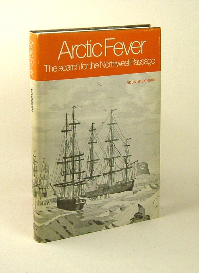 Item #31158 ARCTIC FEVER: The Search For The Northwest Passage. Doug Wilkinson.