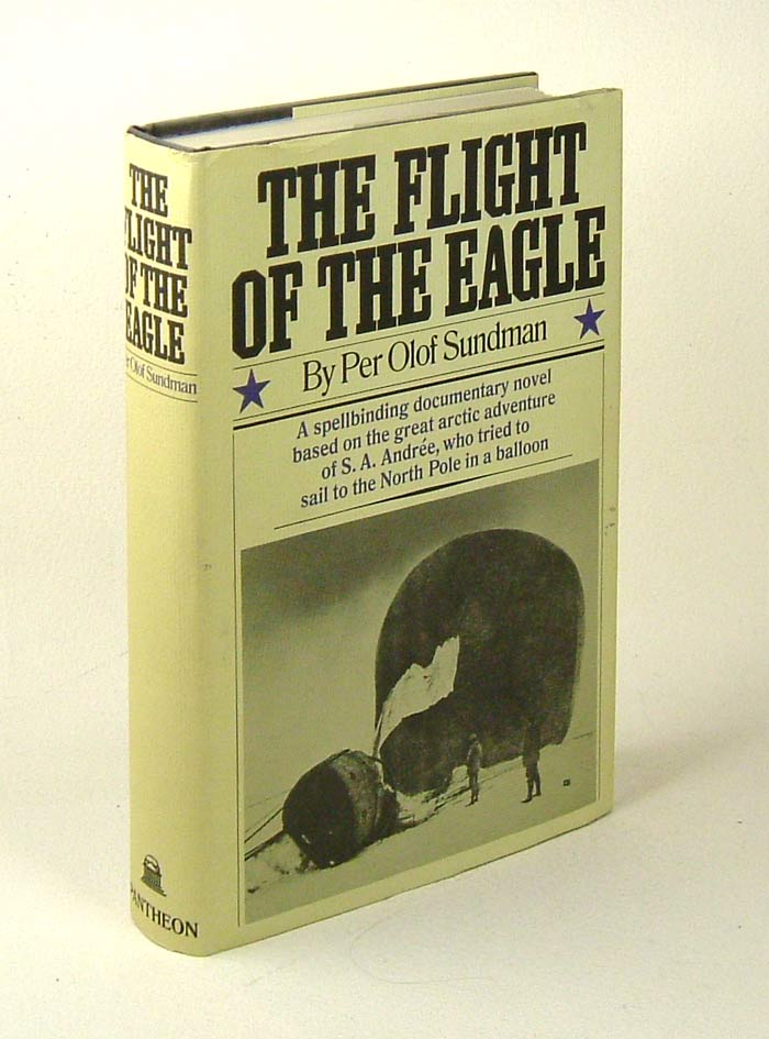 Item #31159 FLIGHT OF THE EAGLE. A Spellbinding Documentary Novel Based on the Great Arctic Adventure of S. A. Andree, Who Tried to Sail to the North Pole in a Balloon. Per Olof Sundman.