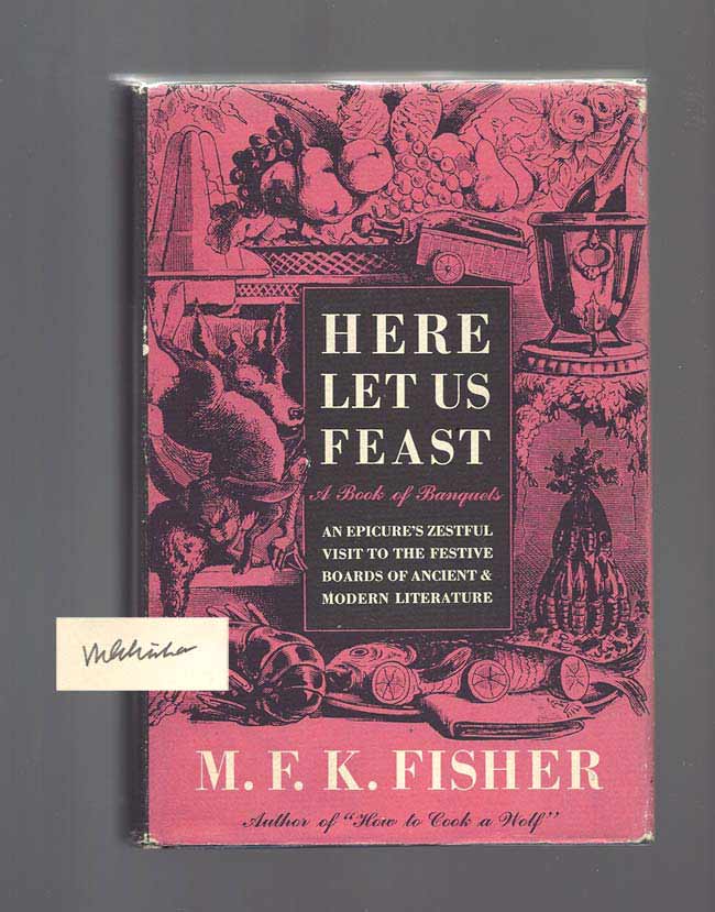 Item #31673 HERE LET US FEAST. A Book of Banquets. Subtitled: An epicure's zestful visit to the...
