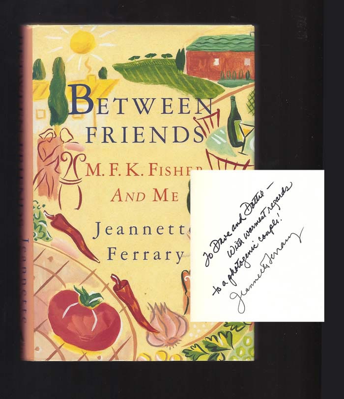 Item #31692 BETWEEN FRIENDS. M. F. K. Fisher And Me. Inscribed. M. F. K. Fisher, Jeannette Ferrary