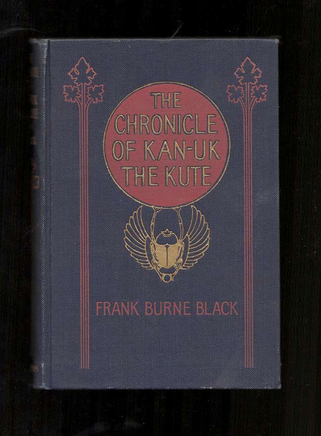 Item #31972 THE CHRONICLES OF KAN-UK THE KUTE: Being a copy of a scroll inscribed by him, what time he did travel in his Caravan throughout the land of Kan-a-Da and Am-er-Eka in the days of the Great. Frank Burne Black.