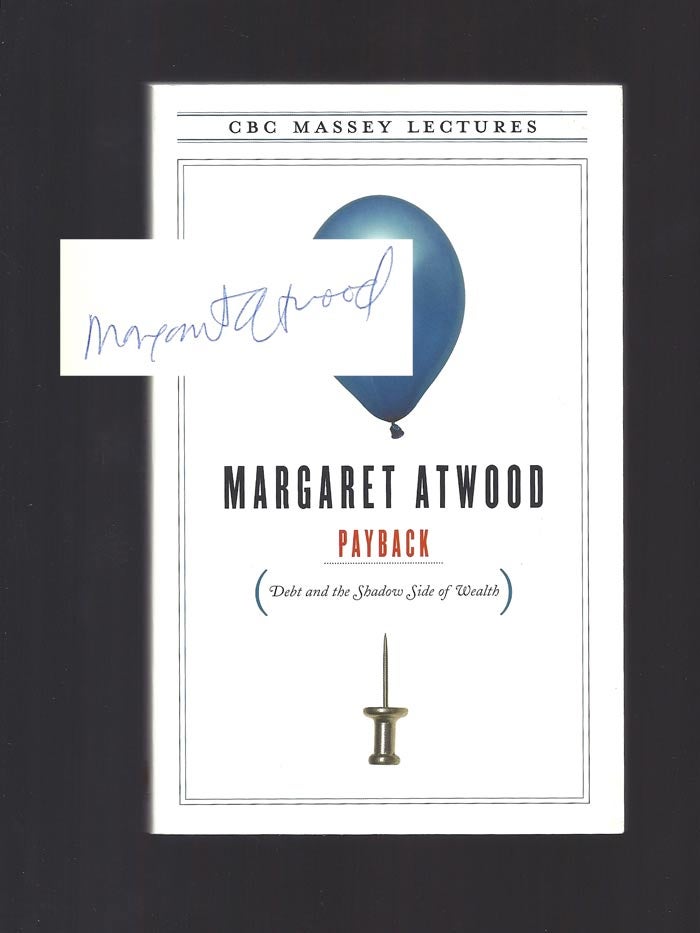 Item #32103 PAYBACK. Debt And The Shadow Side Of Wealth. Signed. Margaret Atwood