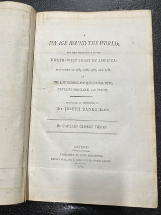 VOYAGE ROUND THE WORLD: but more Particularly to the North-West Coast of America :Performed in 1785, 1786, 1787, and 1788, in The King George and Queen Charlotte, Captains Portlock and Dixon. Dedicated, by Permission, to Sir Joseph