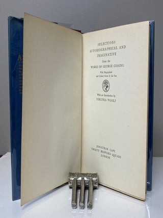 SELECTIONS AUTOBIOGRAPHICAL AND IMAGINATIVE. From the WORKS OF GEORGE GISSING. with the biographical and critical notes by his son. With an introduction by VIRGINIA WOOLF.